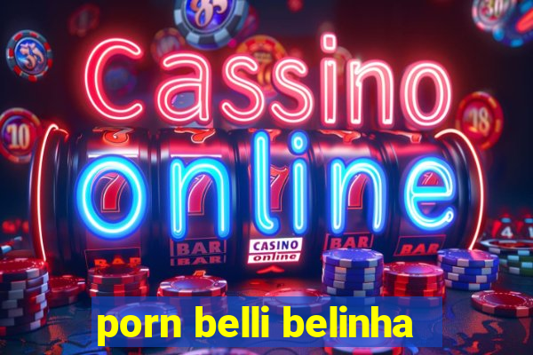 porn belli belinha